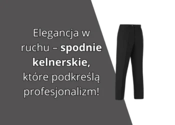 Spodnie kelnerskie – elegancja i komfort w pracy kelnera